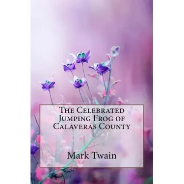 The Celebrated Jumping Frog of Calaveras County Mark Twain