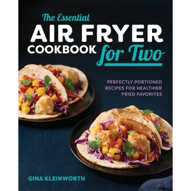 The Essential Air Fryer Cookbook for Two: Perfectly Portioned Recipes for Healthier Fried Favorites