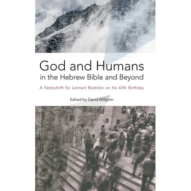 God and Humans in the Hebrew Bible and Beyond: A Festschrift for Lennart Boström on his 67th Birthday