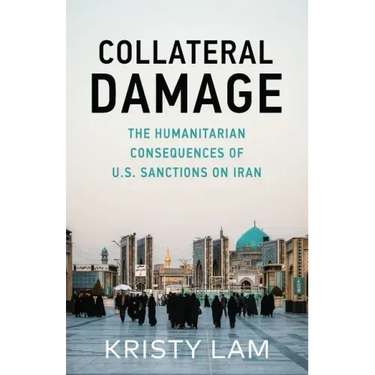 Collateral Damage: The Humanitarian Consequences of U.S. Sanctions on Iran