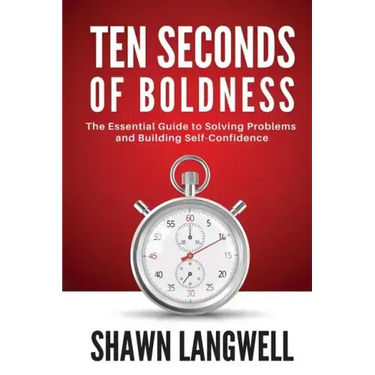 Ten Seconds of Boldness: The Essential Guide to Solving Problems and Building Self-Confidence