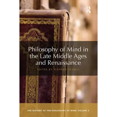 Philosophy of Mind in the Late Middle Ages and Renaissance: The History of the Philosophy of Mind, Volume 3