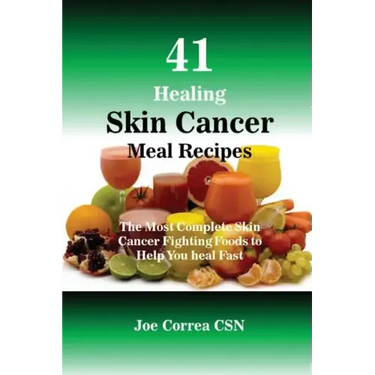 41 Healing Skin Cancer Meal Recipes: The Most Complete Skin Cancer Fighting Foods to Help You heal Fast
