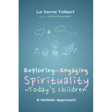 Exploring and Engaging Spirituality for Today's Children: A Holistic Approach