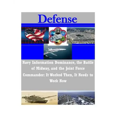 Navy Information Dominance, the Battle of Midway, and the Joint Force Commander: It Worked Then, It Needs to Work Now