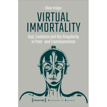 Virtual Immortality: God, Evolution, and the Singularity in Post- And Transhumanism