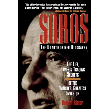 Soros: The Unauthorized Biography, the Life, Times and Trading Secrets of the World's Greatest Investor
