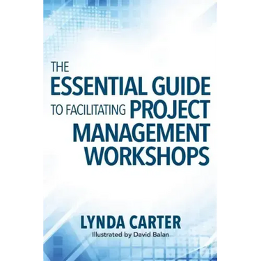 The Essential Guide to Facilitating Project Management Workshops