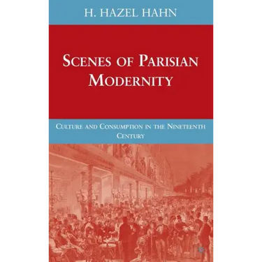 Scenes of Parisian Modernity: Culture and Consumption in the Nineteenth Century