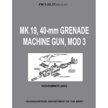 MK 19, 40-mm Grenade Machine Gun, MOD 3 (FM 3-22.27 / FM 23.27) (With Change 1 - September 2006)