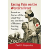 Easing Pain on the Western Front: American Nurses of the Great War and the Birth of Modern Nursing Practice