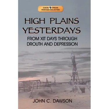 High Plains Yesterdays: From Xit Days Through Drouth and Depression