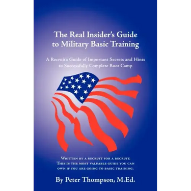 The Real Insider's Guide to Military Basic Training: A Recruit's Guide of Advice and Hints to Make It Through Boot Camp (2nd Edition)