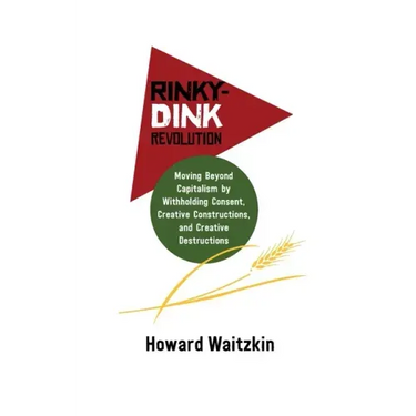 Rinky Dink Revolution: Moving Beyond Capitalism by Withholding Consent Creative Constructions and Creative Destructions