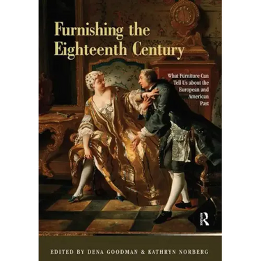 Furnishing the Eighteenth Century: What Furniture Can Tell Us about the European and American Past