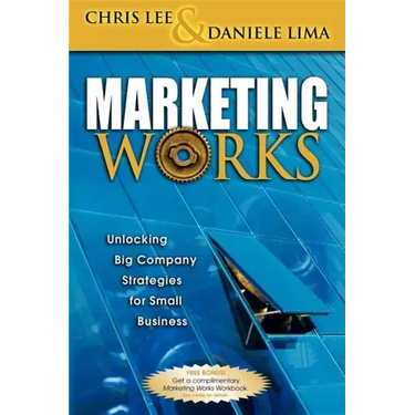 Marketing Works: Unlocking Big Company Strategies for Small Business