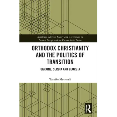 Orthodox Christianity and the Politics of Transition: Ukraine, Serbia and Georgia