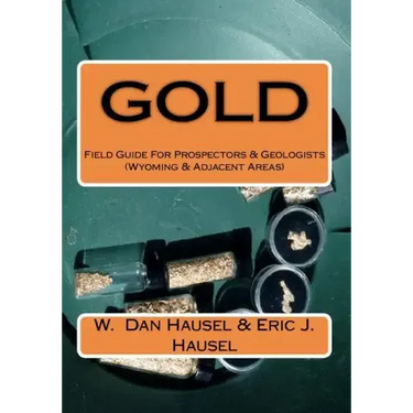 Gold: A Field Guide for Prospectors and Geologists (Wyoming and Nearby Regions)