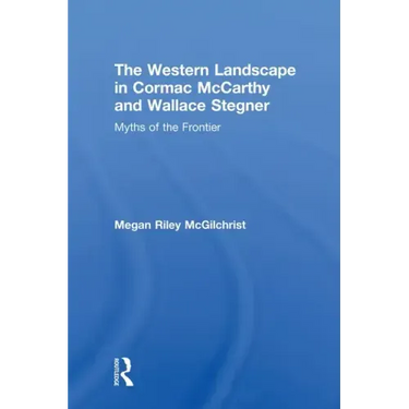 The Western Landscape in Cormac McCarthy and Wallace Stegner: Myths of the Frontier
