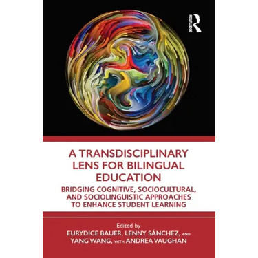 A Transdisciplinary Lens for Bilingual Education: Bridging Cognitive, Sociocultural, and Sociolinguistic Approaches to Enhance Student Learning