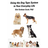 Using the Dog Type System in Your Everyday Life: Even More Ways to Gain Insight and Advice from Your Dogs
