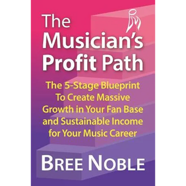 The Musicians Profit Path: The 5-Stage Blueprint to Create Massive Growth in Your Fan Base and Sustainable Income for Your Music Career