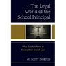 The Legal World of the School Principal: What Leaders Need to Know about School Law