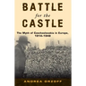 Battle for the Castle: The Myth of Czechoslovakia in Europe, 1914-1948