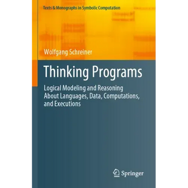 Thinking Programs: Logical Modeling and Reasoning about Languages, Data, Computations, and Executions