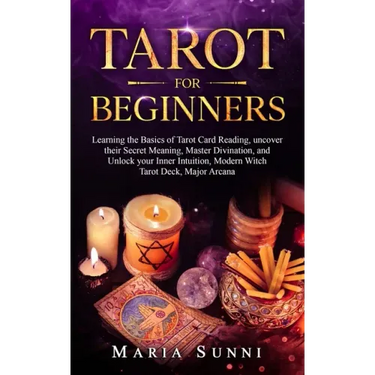 Tarot for Beginners: Learning the Basics of Tarot Card Reading, uncover their Secret Meaning, Master Divination, and Unlock your Inner Intu