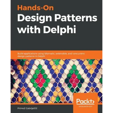 Hands-On Design Patterns with Delphi: Build applications using idiomatic, extensible, and concurrent design patterns in Delphi