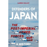 Defenders of Japan: The Post-Imperial Armed Forces 1946-2016, a History