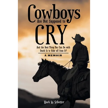 Cowboys Are Not Supposed to Cry: And the Best Thing You Can Do with Death Is to Ride off from It?: A Memoir
