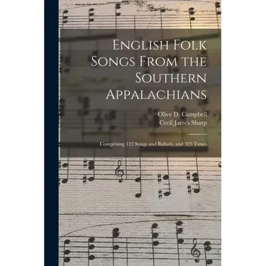 English Folk Songs From the Southern Appalachians: Comprising 122 Songs and Ballads, and 323 Tunes