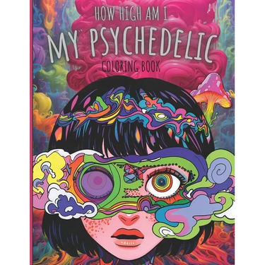 My Psychedelic Coloring Book: How High Am I Stoner Coloring Book