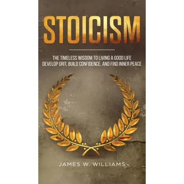 Stoicism: The Timeless Wisdom to Living a Good life - Develop Grit, Build Confidence, and Find Inner Peace (Practical Emotional Intelligence)