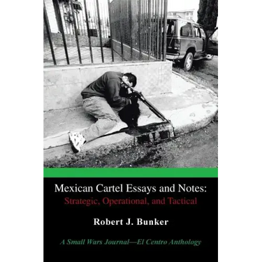 Mexican Cartel Essays and Notes: Strategic, Operational, and Tactical: A Small Wars Journal-El Centro Anthology