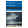 Whitehead's Radically Temporalist Metaphysics: Recovering the Seriousness of Time
