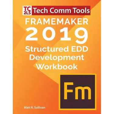 FrameMaker Structured EDD Development Workbook (2019 Edition): Updated for FrameMaker 2019 Release
