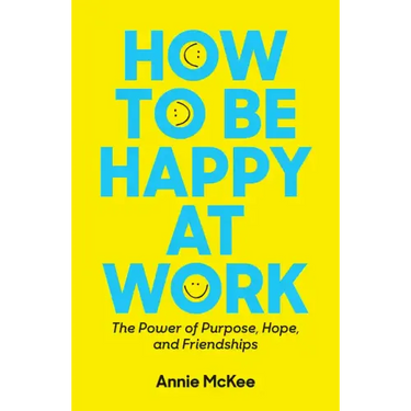 How to Be Happy at Work: The Power of Purpose, Hope, and Friendship