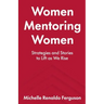 Women Mentoring Women: ​​Strategies and Stories to Lift As We Rise
