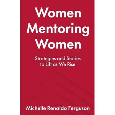 Women Mentoring Women: ​​Strategies and Stories to Lift As We Rise