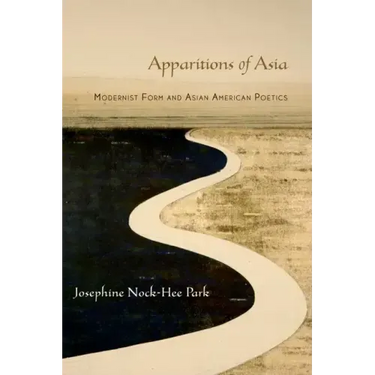 Apparitions of Asia: Modernist Form and Asian American Poetics