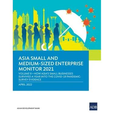 Asia Small and Medium-Sized Enterprise Monitor 2021: Volume II - How Asia's Small Businesses Survived a Year Into the Covid-19 Pandemic: Survey Eviden