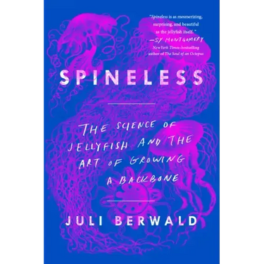 Spineless: The Science of Jellyfish and the Art of Growing a Backbone