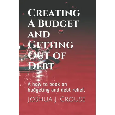 Creating A Budget and Getting Out of Debt: A how to book on budgeting and debt relief.