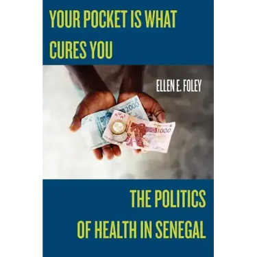Your Pocket Is What Cures You: The Politics of Health in Senegal