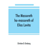 The Massoreth ha-massoreth of Elias Levita: being an exposition of the Massoretic notes on the Hebrew Bible: or the ancient critical apparatus of the