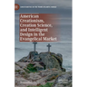 American Creationism, Creation Science, and Intelligent Design in the Evangelical Market