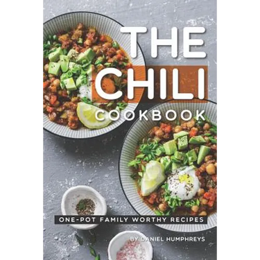The Chili Cookbook: One-Pot Family Worthy Recipes